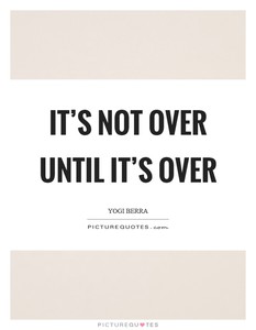 its-not-over-until-its-over-quote-1